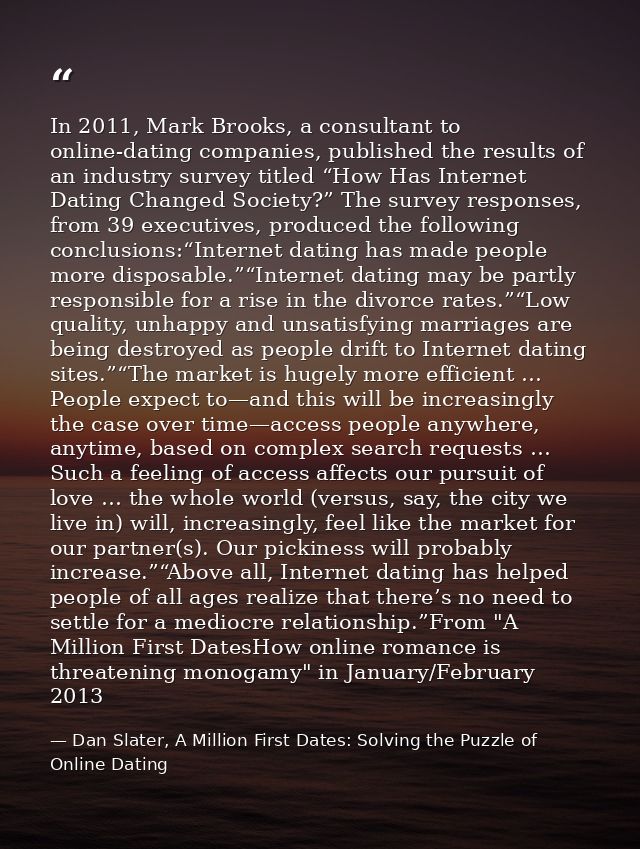 In 2011, Mark Brooks, a consultant to online-dating companies, published the results of an industry survey titled “How H — Dan Slater, A Million First Dates: Solving the Puzzle of Online Dating