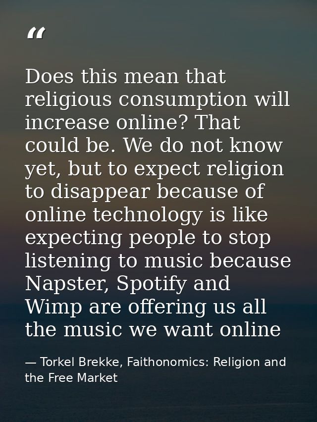 Does this mean that religious consumption will increase online? That could be. We do not know yet, but to expect religio — Torkel Brekke, Faithonomics: Religion and the Free Market