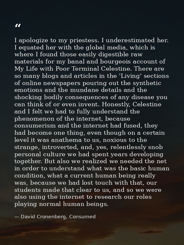 I apologize to my priestess. I underestimated her. I equated her with the global media, which is where I found those eas — David Cronenberg, Consumed