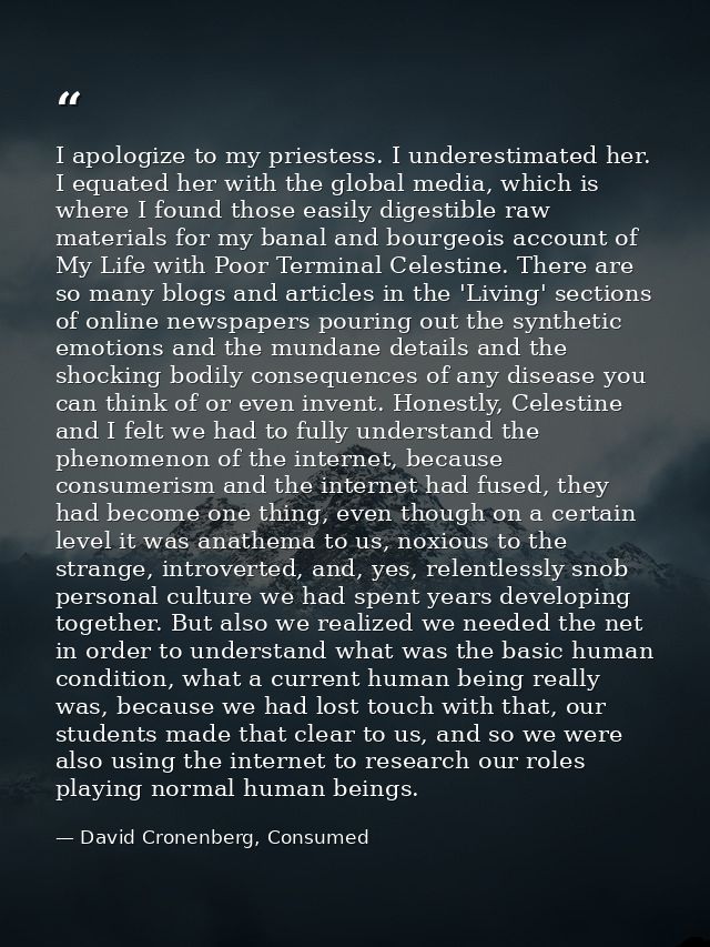I apologize to my priestess. I underestimated her. I equated her with the global media, which is where I found those eas — David Cronenberg, Consumed