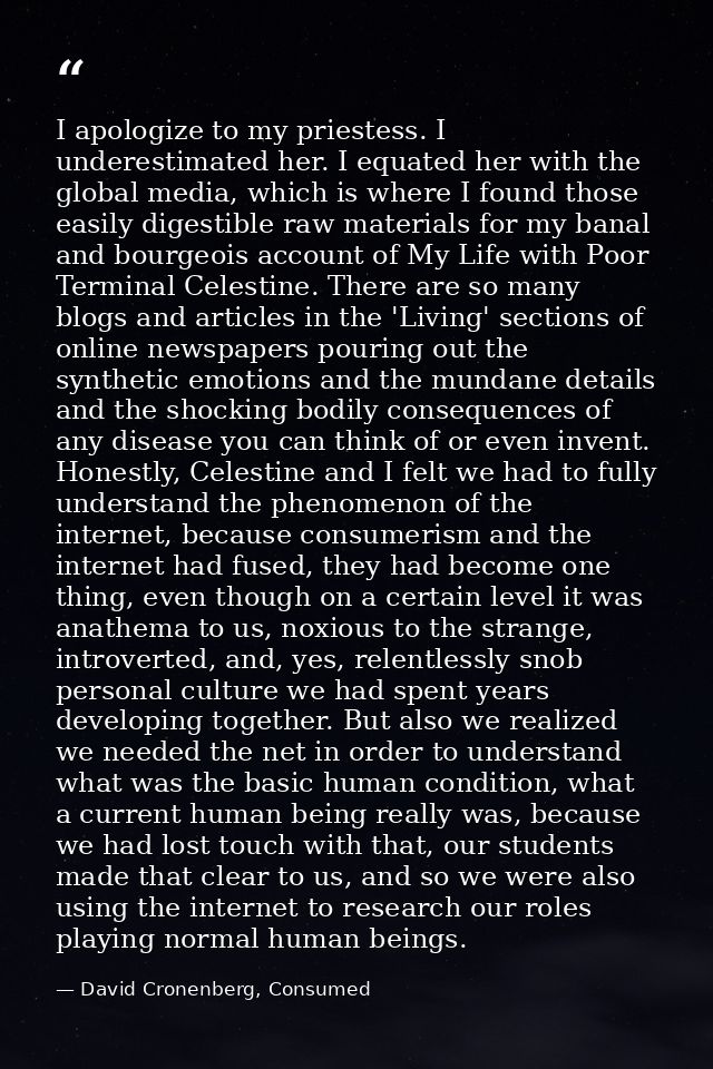 I apologize to my priestess. I underestimated her. I equated her with the global media, which is where I found those eas — David Cronenberg, Consumed