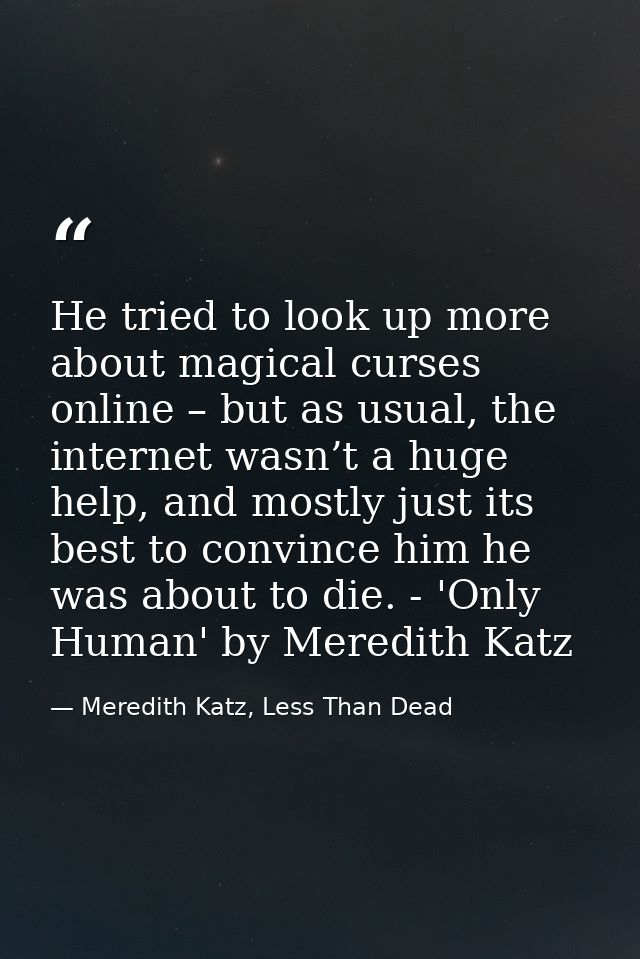 He tried to look up more about magical curses online – but as usual, the internet wasn’t a huge help, and mostly just it — Meredith Katz, Less Than Dead