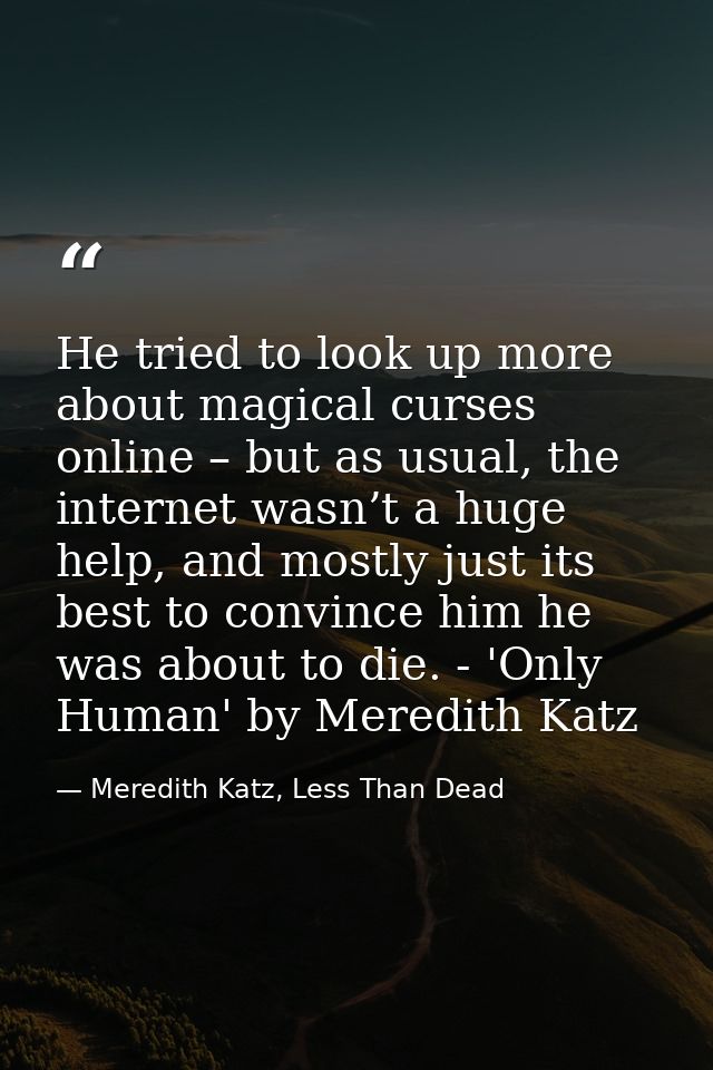 He tried to look up more about magical curses online – but as usual, the internet wasn’t a huge help, and mostly just it — Meredith Katz, Less Than Dead