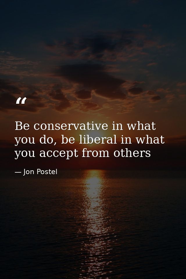 Be conservative in what you do, be liberal in what you accept from others — Jon Postel