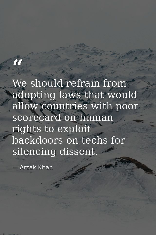 We should refrain from adopting laws that would allow countries with poor scorecard on human rights to exploit backdoors — Arzak Khan