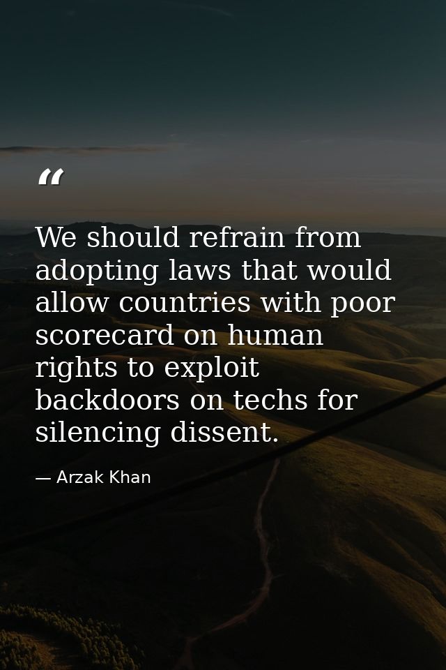 We should refrain from adopting laws that would allow countries with poor scorecard on human rights to exploit backdoors — Arzak Khan