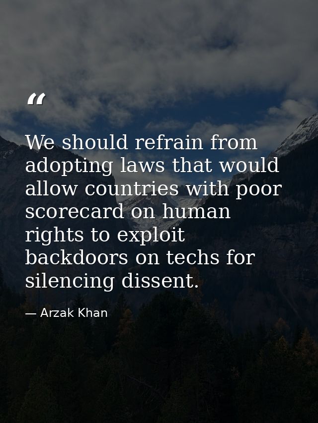 We should refrain from adopting laws that would allow countries with poor scorecard on human rights to exploit backdoors — Arzak Khan