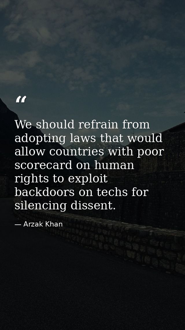 We should refrain from adopting laws that would allow countries with poor scorecard on human rights to exploit backdoors — Arzak Khan
