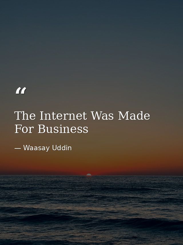 The Internet Was Made For Business — Waasay Uddin
