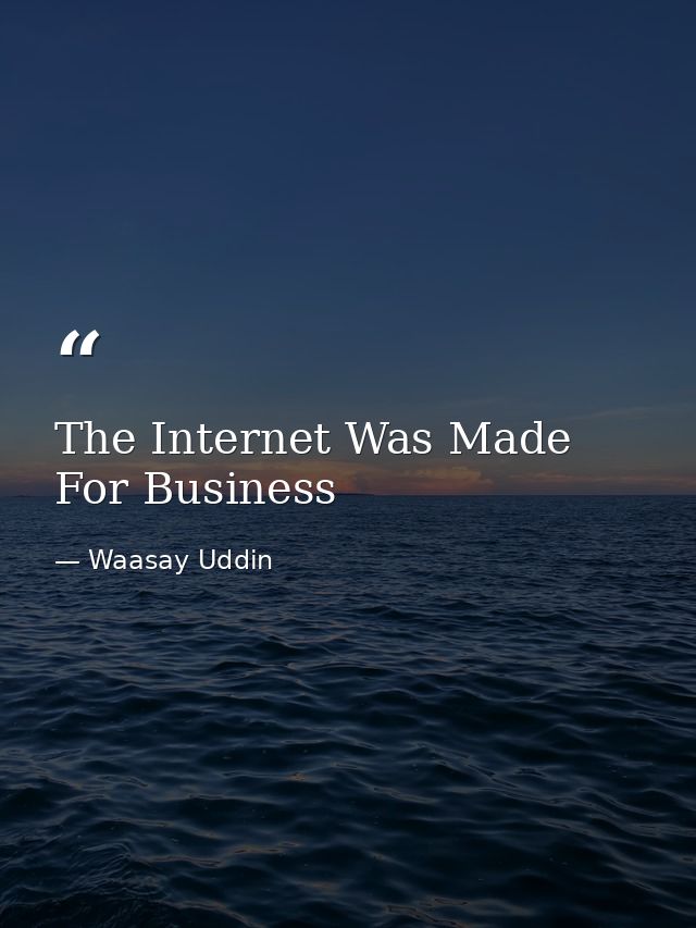 The Internet Was Made For Business — Waasay Uddin