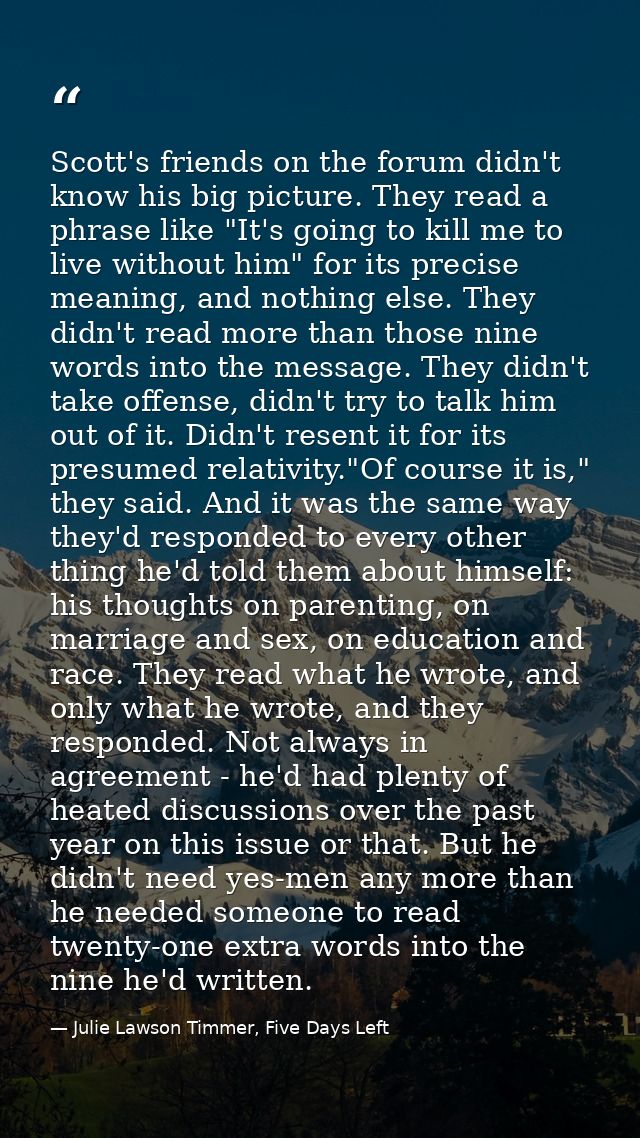 Scott's friends on the forum didn't know his big picture. They read a phrase like "It's going to kill me to live without — Julie Lawson Timmer, Five Days Left