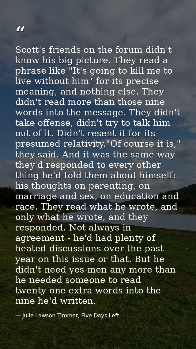 Scott's friends on the forum didn't know his big picture. They read a phrase like "It's going to kill me to live without — Julie Lawson Timmer, Five Days Left