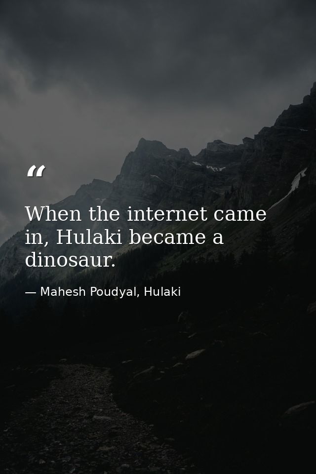When the internet came in, Hulaki became a dinosaur. — Mahesh Poudyal, Hulaki