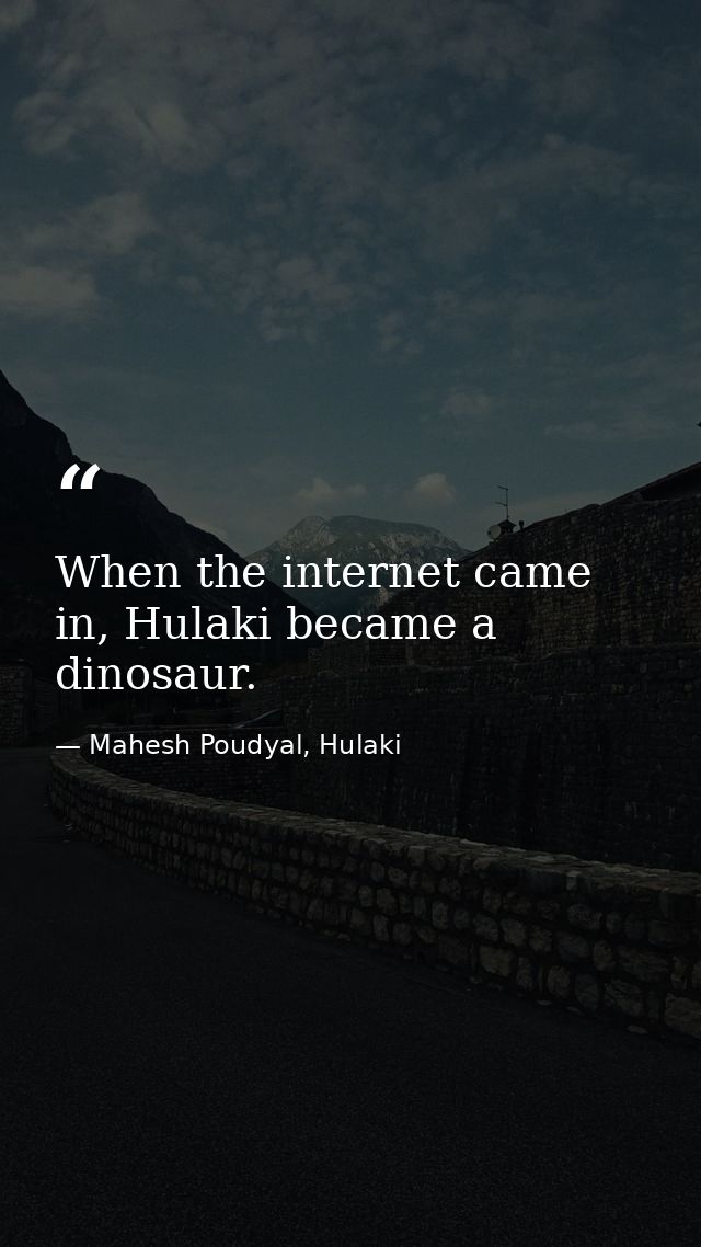When the internet came in, Hulaki became a dinosaur. — Mahesh Poudyal, Hulaki