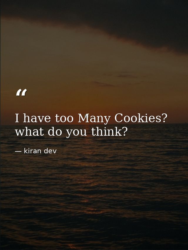 I have too Many Cookies? what do you think? — kiran dev