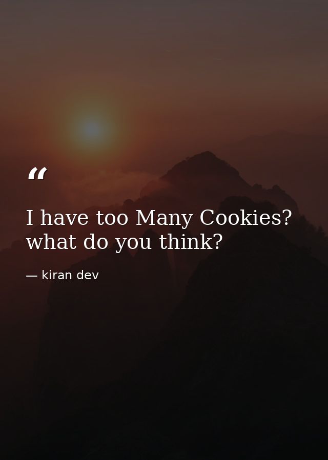 I have too Many Cookies? what do you think? — kiran dev