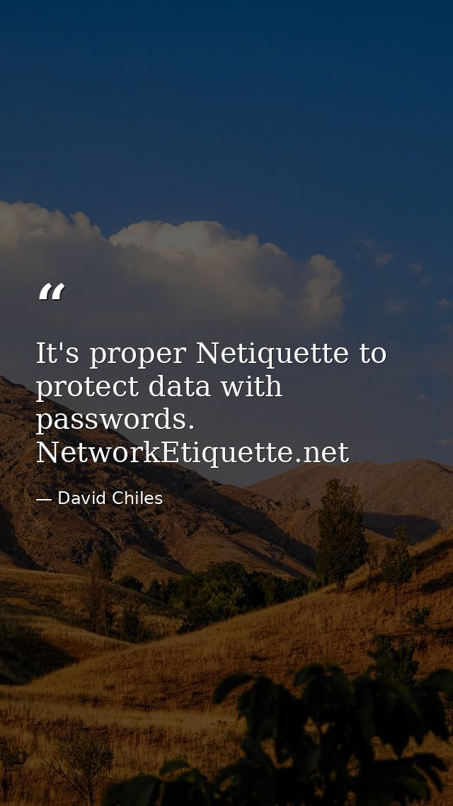 It's proper Netiquette to protect data with passwords. NetworkEtiquette.net — David Chiles