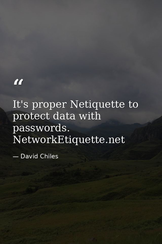 It's proper Netiquette to protect data with passwords. NetworkEtiquette.net — David Chiles