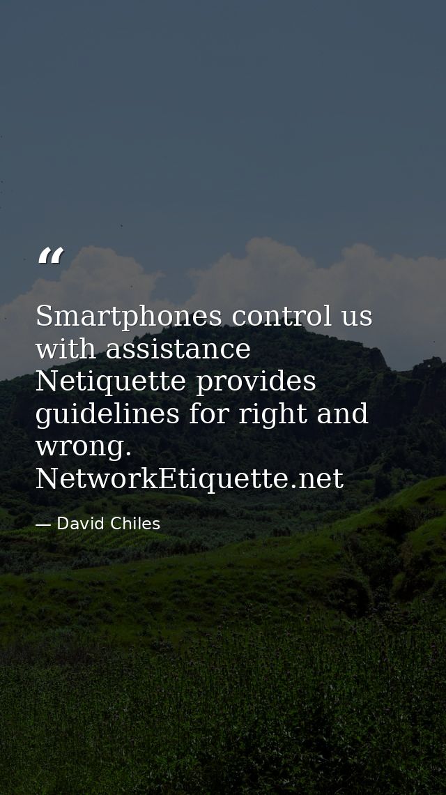 Smartphones control us with assistance Netiquette provides guidelines for right and wrong. NetworkEtiquette.net — David Chiles
