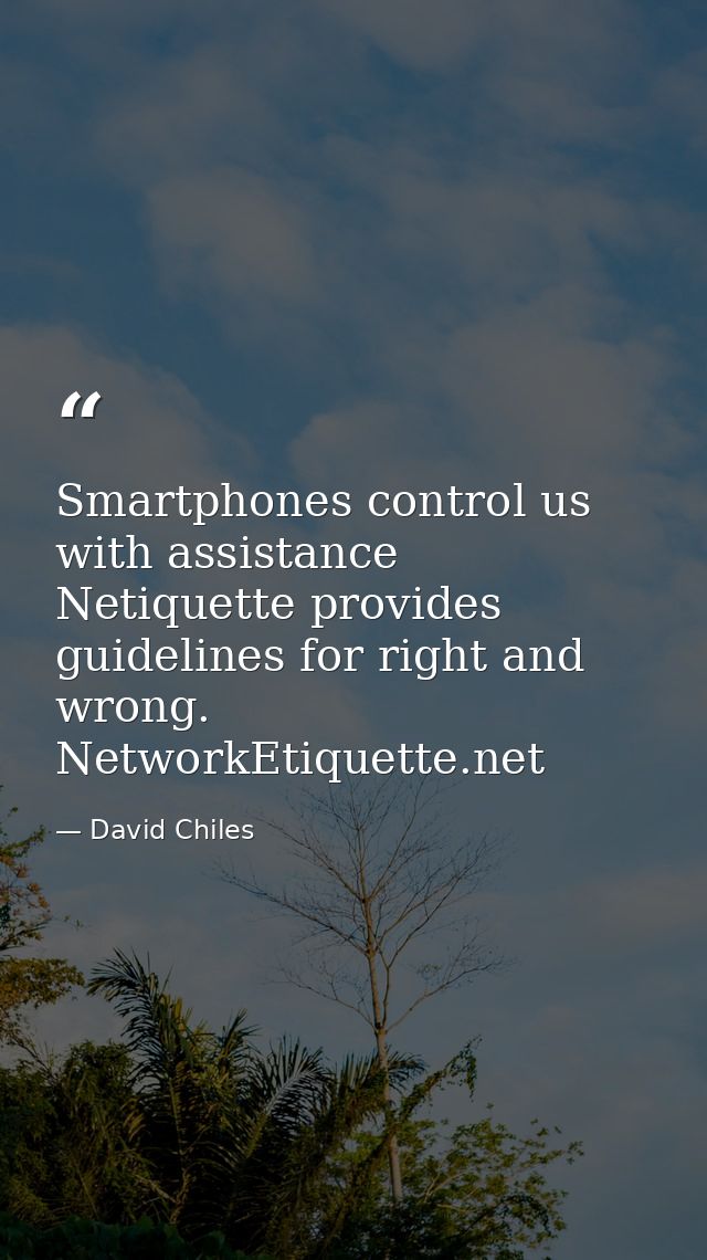 Smartphones control us with assistance Netiquette provides guidelines for right and wrong. NetworkEtiquette.net — David Chiles