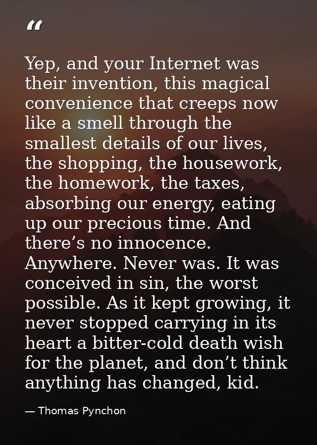 Yep, and your Internet was their invention, this magical convenience that creeps now like a smell through the smallest d — Thomas Pynchon