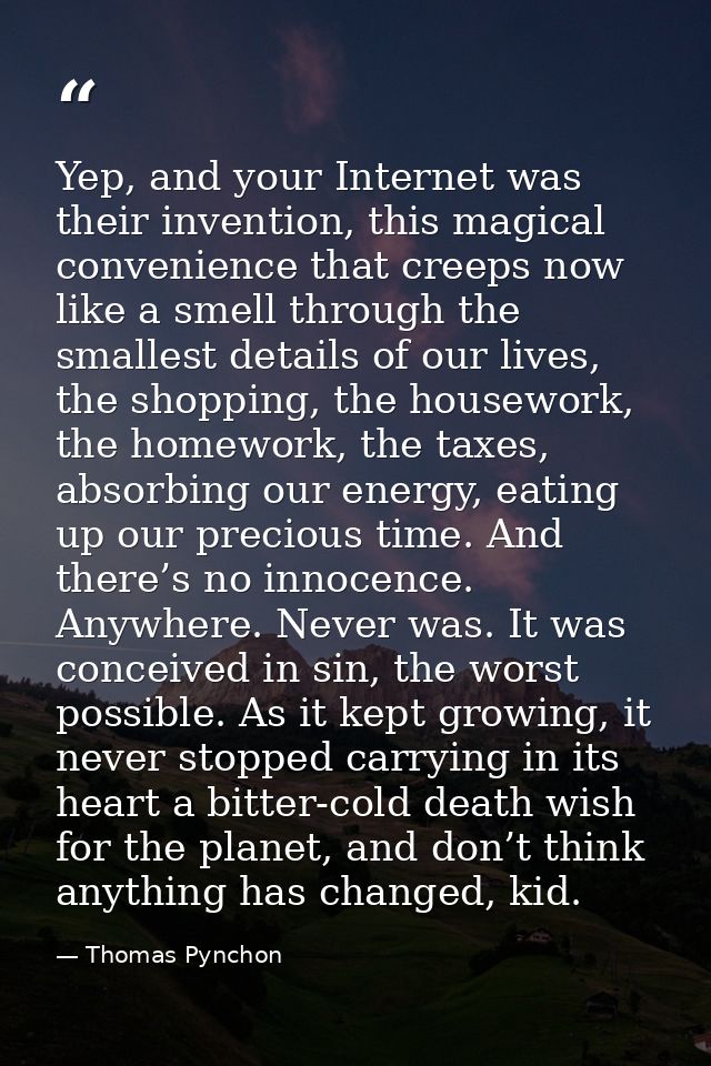Yep, and your Internet was their invention, this magical convenience that creeps now like a smell through the smallest d — Thomas Pynchon