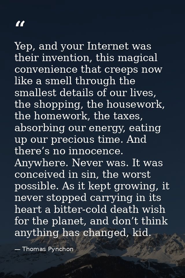 Yep, and your Internet was their invention, this magical convenience that creeps now like a smell through the smallest d — Thomas Pynchon