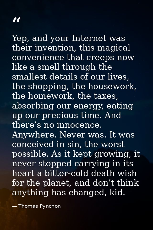 Yep, and your Internet was their invention, this magical convenience that creeps now like a smell through the smallest d — Thomas Pynchon