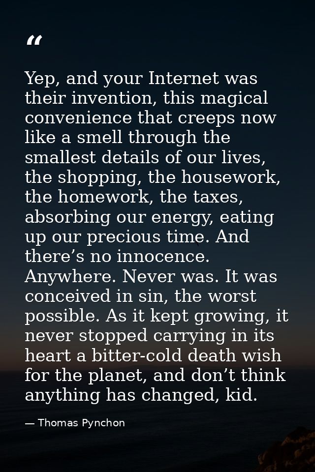 Yep, and your Internet was their invention, this magical convenience that creeps now like a smell through the smallest d — Thomas Pynchon