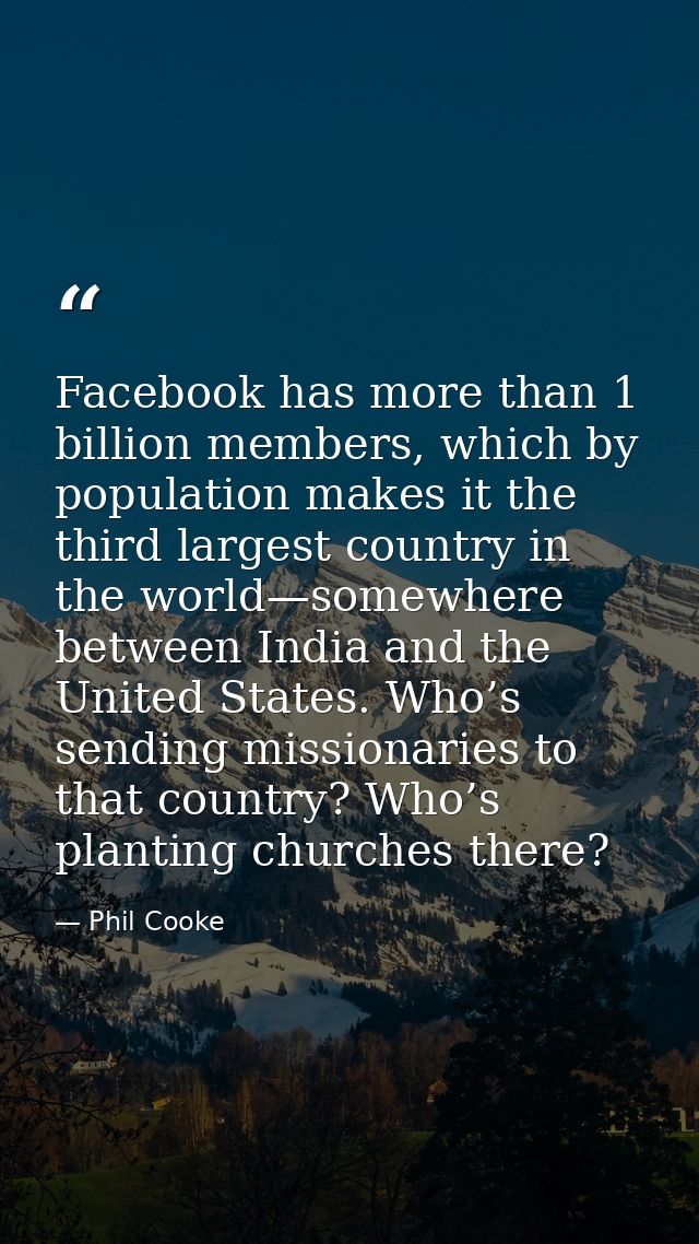 Facebook has more than 1 billion members, which by population makes it the third largest country in the world—somewhere  — Phil Cooke