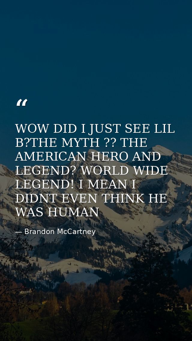 WOW DID I JUST SEE LIL B?THE MYTH ?? THE AMERICAN HERO AND LEGEND? WORLD WIDE LEGEND! I MEAN I DIDNT EVEN THINK HE WAS H — Brandon McCartney