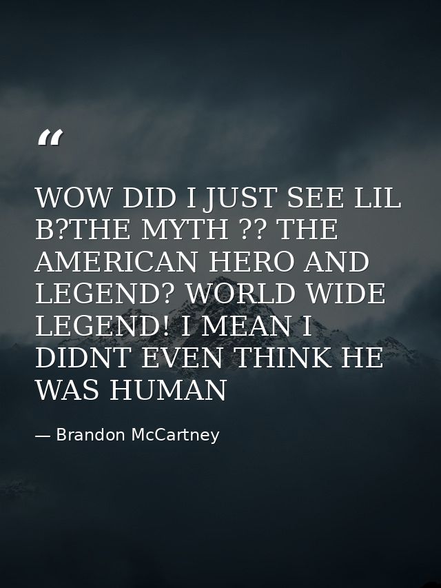 WOW DID I JUST SEE LIL B?THE MYTH ?? THE AMERICAN HERO AND LEGEND? WORLD WIDE LEGEND! I MEAN I DIDNT EVEN THINK HE WAS H — Brandon McCartney