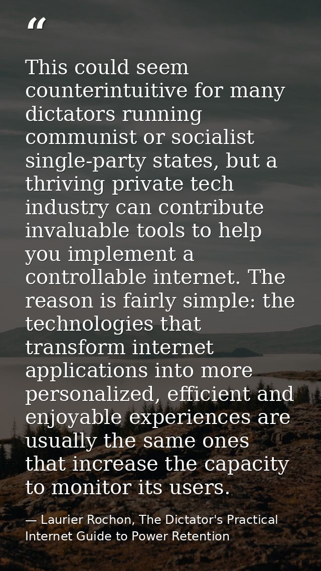 This could seem counterintuitive for many dictators running communist or socialist single-party states, but a thriving p — Laurier Rochon, The Dictator's Practical Internet Guide to Power Retention