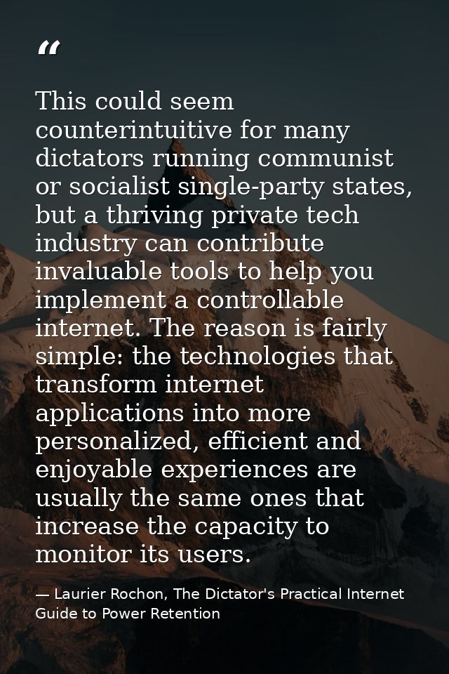 This could seem counterintuitive for many dictators running communist or socialist single-party states, but a thriving p — Laurier Rochon, The Dictator's Practical Internet Guide to Power Retention