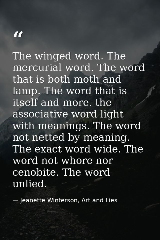 The winged word. The mercurial word. The word that is both moth and lamp. The word that is itself and more. the associat — Jeanette Winterson, Art and Lies
