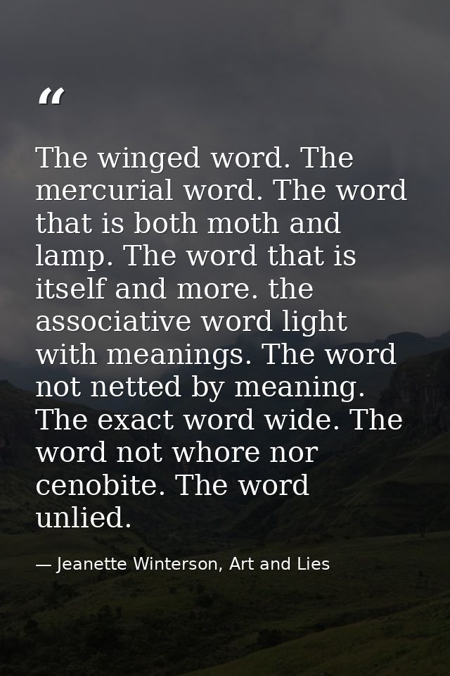 The winged word. The mercurial word. The word that is both moth and lamp. The word that is itself and more. the associat — Jeanette Winterson, Art and Lies