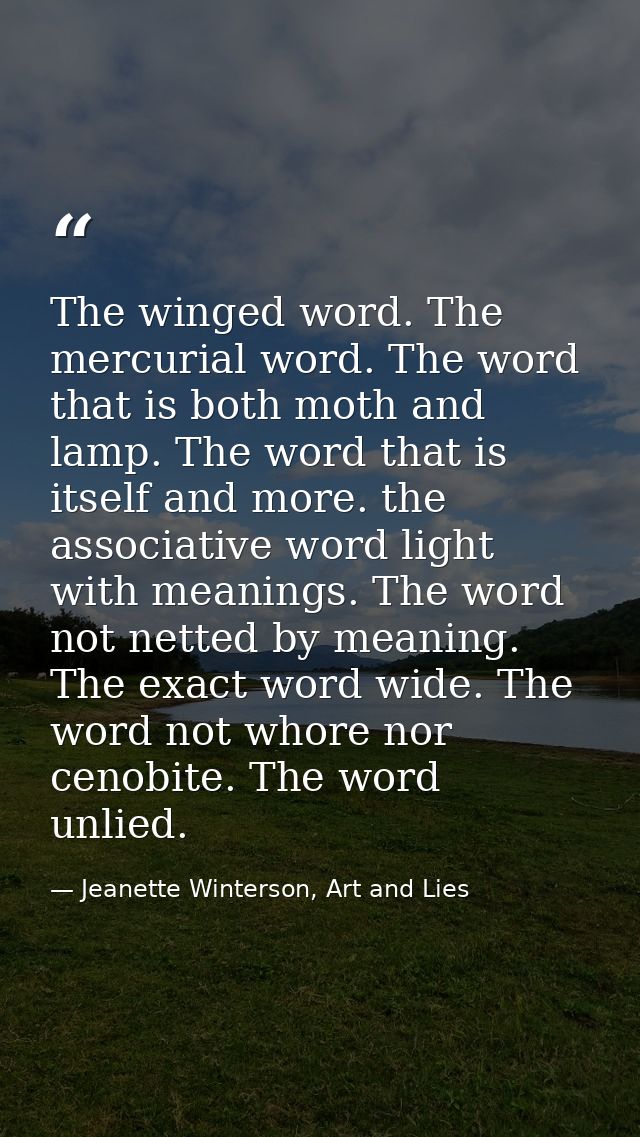The winged word. The mercurial word. The word that is both moth and lamp. The word that is itself and more. the associat — Jeanette Winterson, Art and Lies