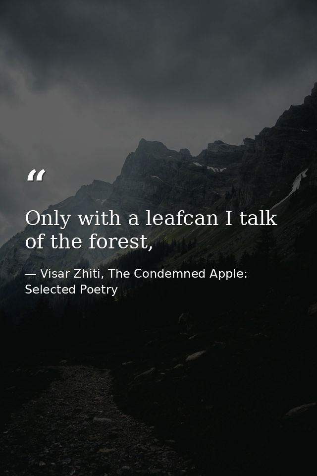 Only with a leafcan I talk of the forest, — Visar Zhiti, The Condemned Apple: Selected Poetry