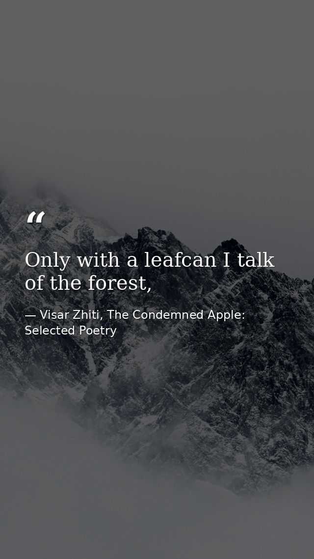 Only with a leafcan I talk of the forest, — Visar Zhiti, The Condemned Apple: Selected Poetry