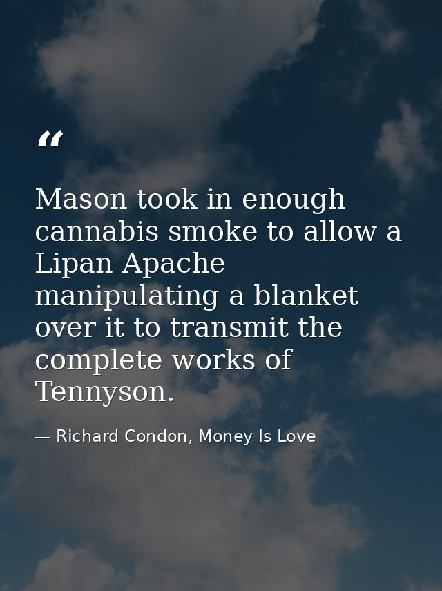 Mason took in enough cannabis smoke to allow a Lipan Apache manipulating a blanket over it to transmit the complete work — Richard Condon, Money Is Love