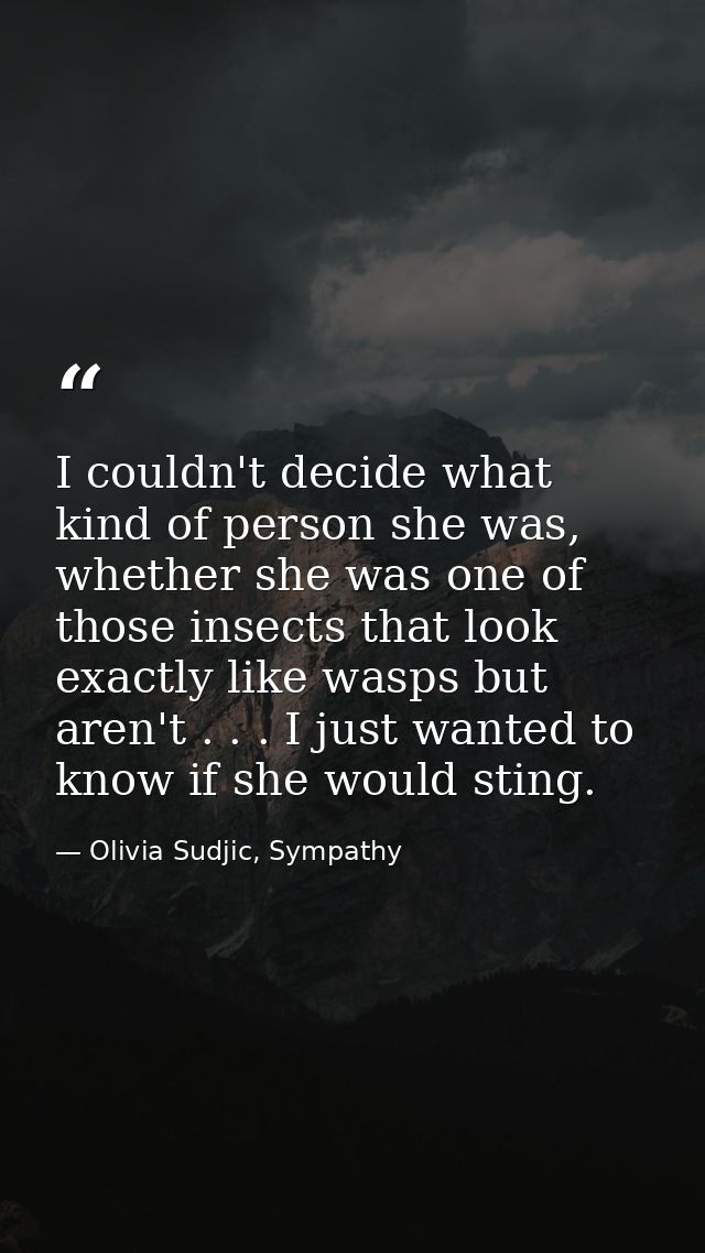 I couldn't decide what kind of person she was, whether she was one of those insects that look exactly like wasps but are — Olivia Sudjic, Sympathy