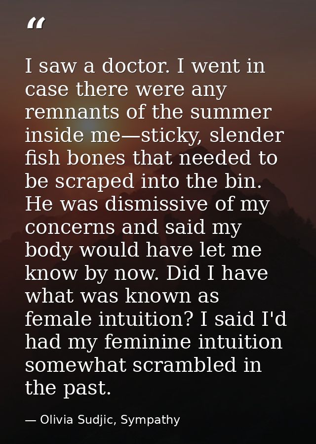 I saw a doctor. I went in case there were any remnants of the summer inside me—sticky, slender fish bones that needed to — Olivia Sudjic, Sympathy