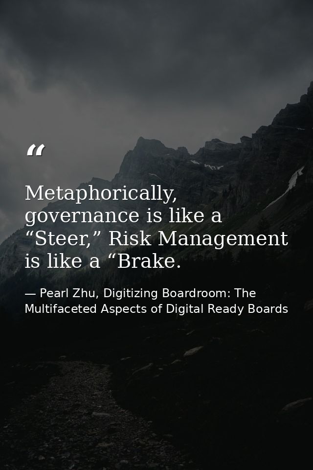 Metaphorically, governance is like a “Steer,” Risk Management is like a “Brake. — Pearl Zhu, Digitizing Boardroom: The Multifaceted Aspects of Digital Ready Boards