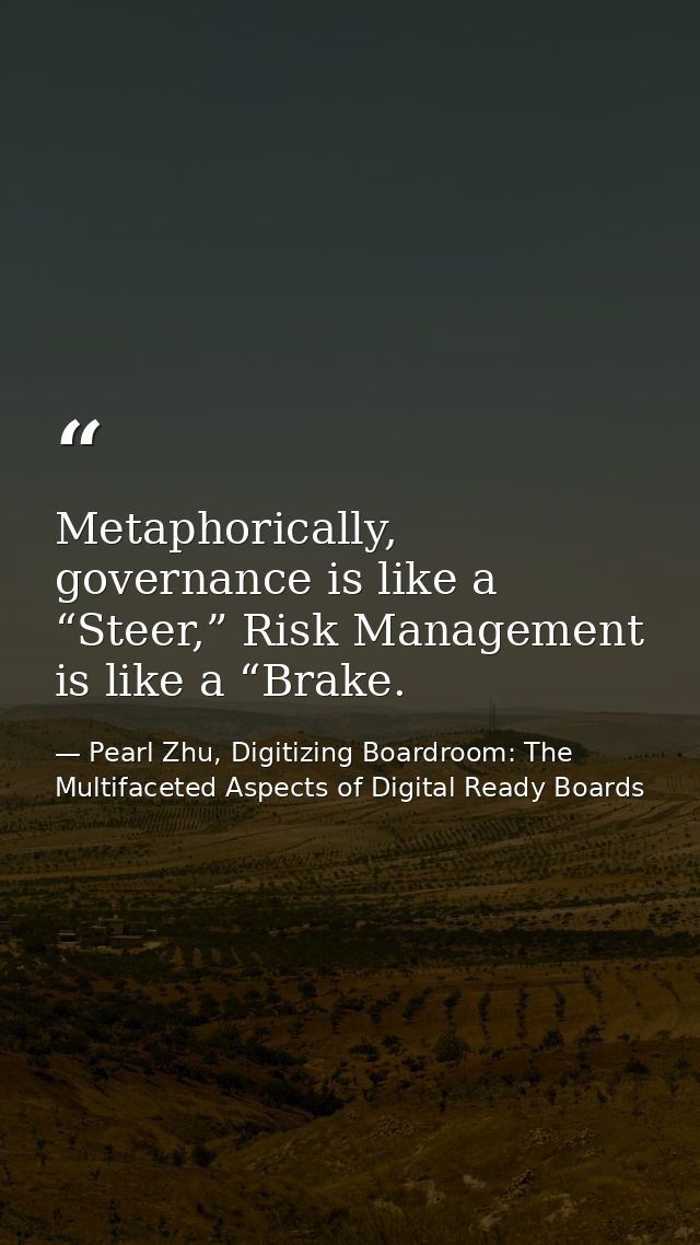 Metaphorically, governance is like a “Steer,” Risk Management is like a “Brake. — Pearl Zhu, Digitizing Boardroom: The Multifaceted Aspects of Digital Ready Boards