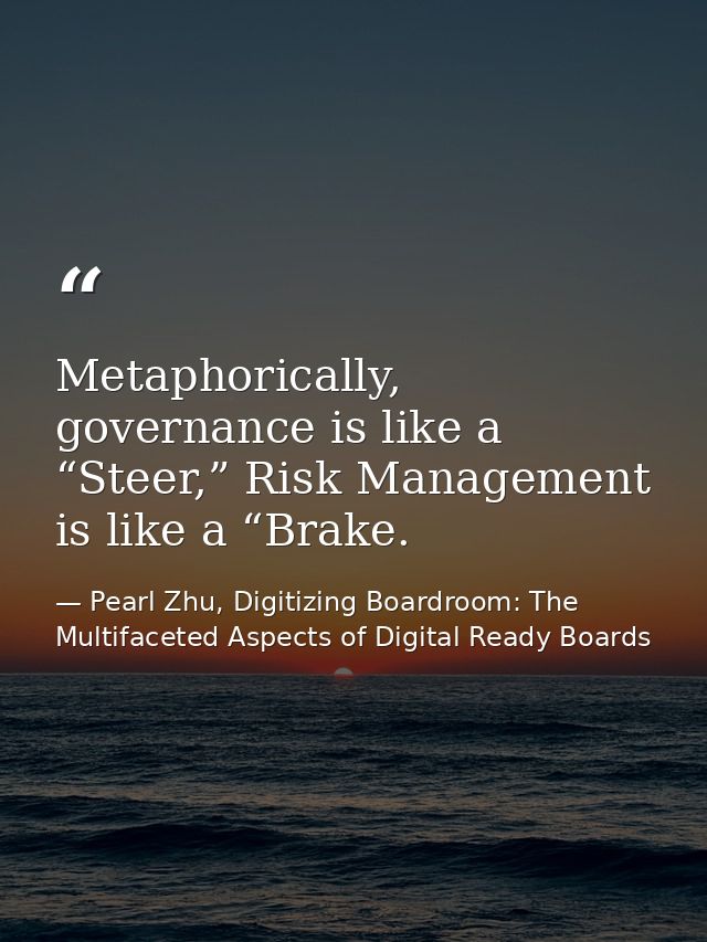 Metaphorically, governance is like a “Steer,” Risk Management is like a “Brake. — Pearl Zhu, Digitizing Boardroom: The Multifaceted Aspects of Digital Ready Boards