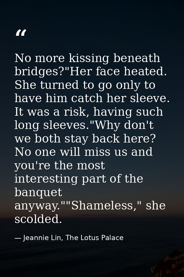 No more kissing beneath bridges?"Her face heated. She turned to go only to have him catch her sleeve. It was a risk, hav — Jeannie Lin, The Lotus Palace