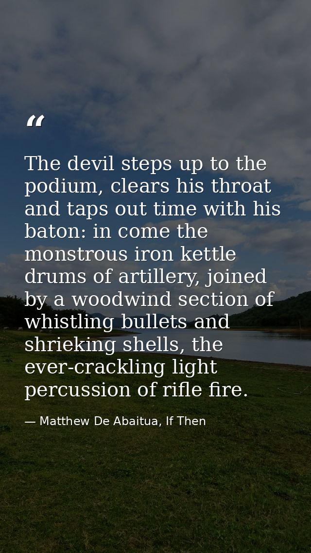 The devil steps up to the podium, clears his throat and taps out time with his baton: in come the monstrous iron kettle  — Matthew De Abaitua, If Then
