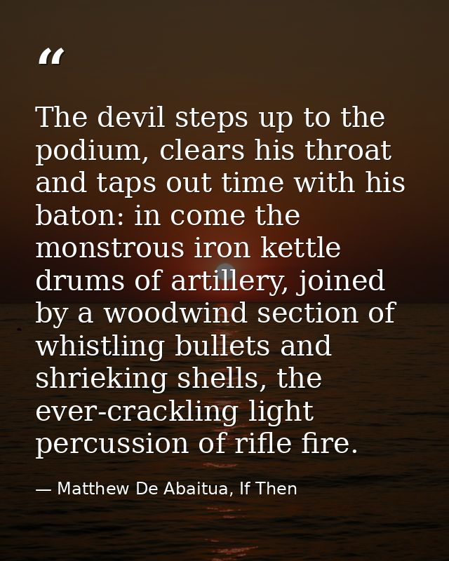 The devil steps up to the podium, clears his throat and taps out time with his baton: in come the monstrous iron kettle  — Matthew De Abaitua, If Then