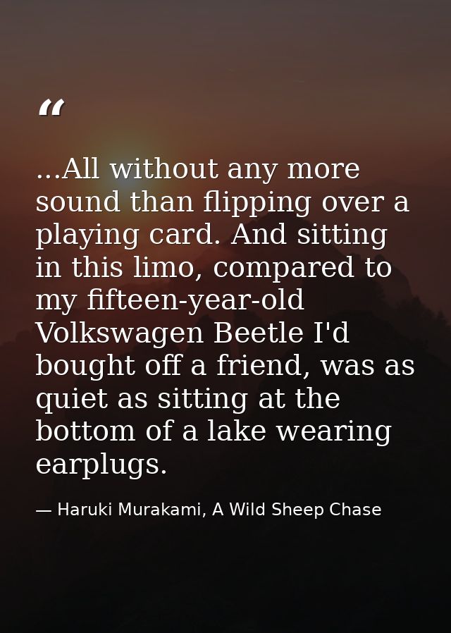 ...All without any more sound than flipping over a playing card. And sitting in this limo, compared to my fifteen-year-o — Haruki Murakami, A Wild Sheep Chase