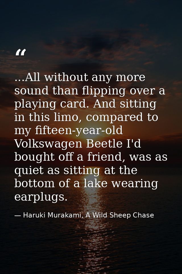 ...All without any more sound than flipping over a playing card. And sitting in this limo, compared to my fifteen-year-o — Haruki Murakami, A Wild Sheep Chase